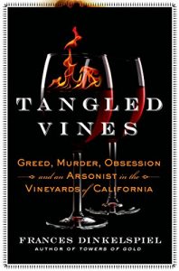 Tangled Vines: Greed, Murder, Obsession, and an Arsonist in the Vineyards of California